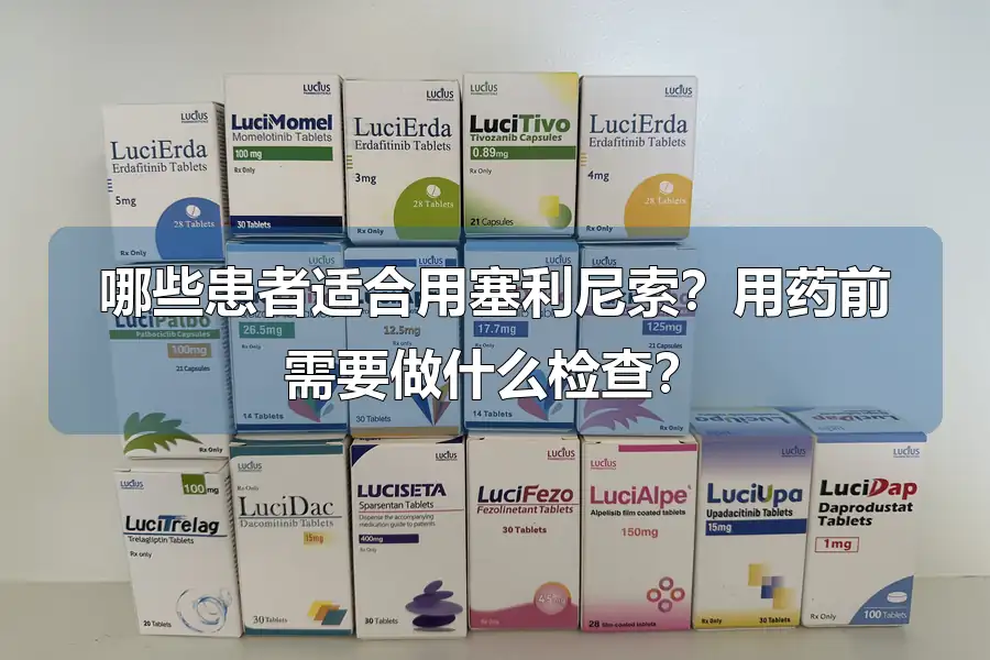 哪些患者适合用塞利尼索？用药前需要做什么检查？